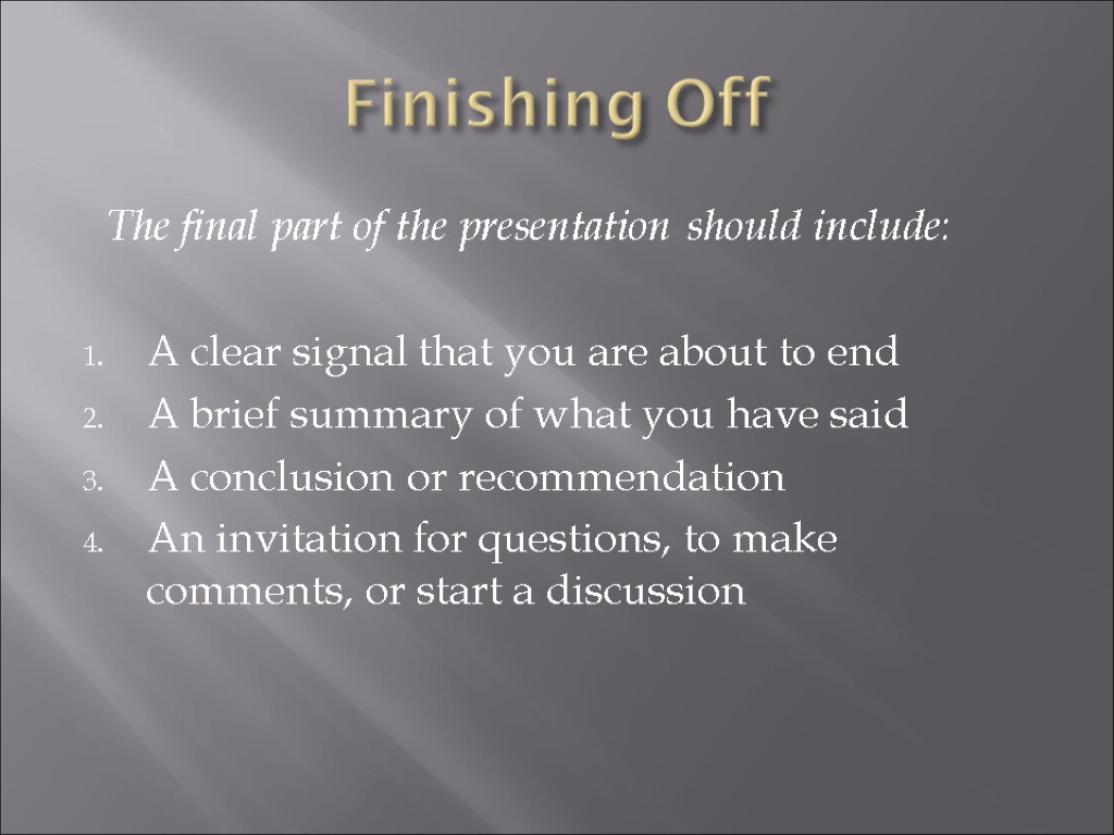 Finishing Off The final part of the presentation should include: A clear signal that